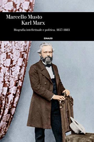 Karl Marx: Biografia intellettuale e politica 1857-1883 (Einaudi. Storia)